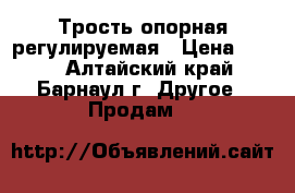 Трость опорная регулируемая › Цена ­ 400 - Алтайский край, Барнаул г. Другое » Продам   